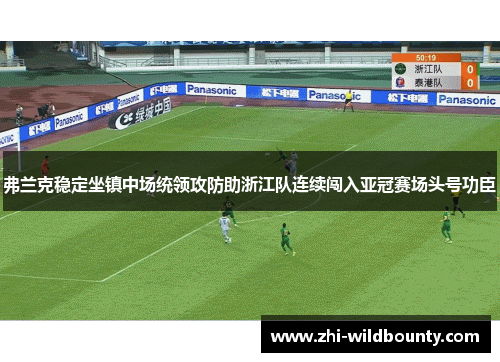 弗兰克稳定坐镇中场统领攻防助浙江队连续闯入亚冠赛场头号功臣 弗兰克稳定坐镇中场统领攻防助浙江队连续闯入亚冠赛场头号功臣
