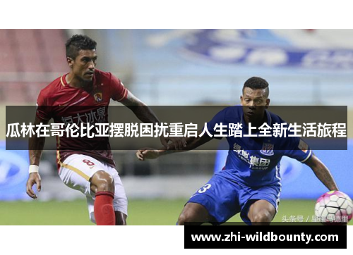 瓜林在哥伦比亚摆脱困扰重启人生踏上全新生活旅程