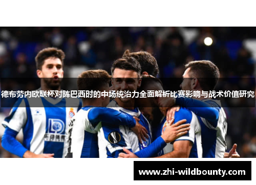 德布劳内欧联杯对阵巴西时的中场统治力全面解析比赛影响与战术价值研究 德布劳内欧联杯对阵巴西时的中场统治力全面解析比赛影响与战术价值研究